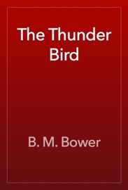 The Thunder Bird - B. M. Bower