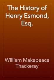 The History of Henry Esmond, Esq. - William Makepeace Thackeray