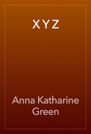 X Y Z - Anna Katharine Green