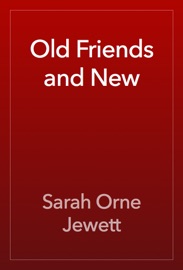 Old Friends and New - Sarah Orne Jewett