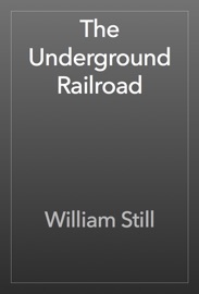 The Underground Railroad - William Still