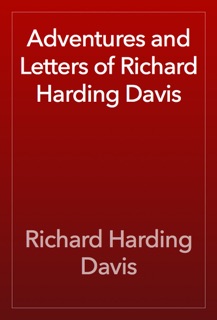 Adventures and Letters of Richard Harding Davis by Richard Harding Davis