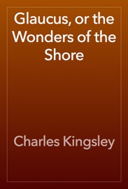 Glaucus, or the Wonders of the Shore - Charles Kingsley