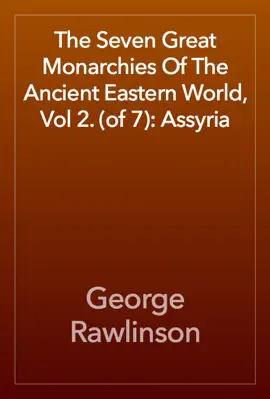 Read: Book The Seven Great Monarchies Of The Ancient Eastern World, Vol 2. (of 7): Assyria