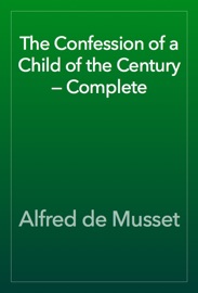 The Confession of a Child of the Century — Complete - Alfred de Musset