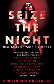 Seize the Night - Christopher Golden, Kelley Armstrong, John Ajvide Lindqvist, Laird Barron, Gary A. Braunbeck, Dana Cameron, Dan Chaon, Lynda Barry, Charlaine Harris, Brian Keene, Sherrilyn Kenyon, Michael Koryta, John Langan, Tim Lebbon, Seanan McGuire, Joe McKinney, Leigh Perry, Robert Shearman, Scott Smith, Lucy A. Snyder, David Wellington & Rio Youers