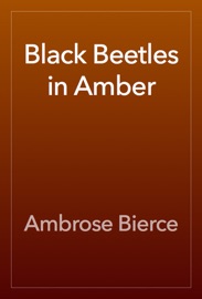 Black Beetles in Amber - Ambrose Bierce