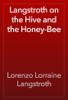 Langstroth on the Hive and the Honey-Bee - Lorenzo Lorraine Langstroth