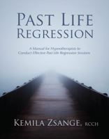 Kemila Zsange - Past Life Regression: A Manual for Hypnotherapists to Conduct Effective Past Life Regression Sessions artwork