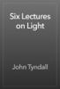 Six Lectures on Light - John Tyndall
