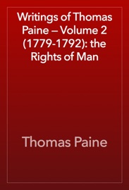 Writings of Thomas Paine — Volume 2 (1779-1792): the Rights of Man - Thomas Paine