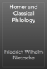 Homer and Classical Philology - Friedrich Wilhelm Nietzsche
