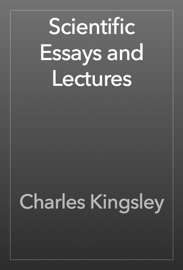 Scientific Essays and Lectures - Charles Kingsley