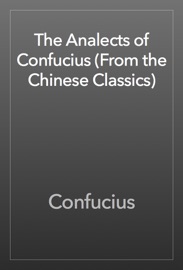 The Analects of Confucius (From the Chinese Classics) - Confucius