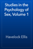 Studies in the Psychology of Sex, Volume 1 - Havelock Ellis