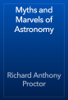 Myths and Marvels of Astronomy - Richard Anthony Proctor