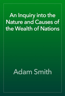 An Inquiry into the Nature and Causes of the Wealth of Nations