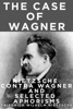 Book The Case Of Wagner, Nietzsche Contra Wagner, and Selected Aphorisms.