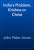 India's Problem, Krishna or Christ - John Peter Jones
