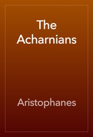 The Acharnians - Aristophanes