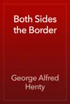 Both Sides the Border by George Alfred Henty Book Summary, Reviews and Downlod