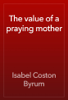 The value of a praying mother - Isabel Coston Byrum