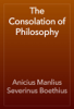 The Consolation of Philosophy - Anicius Manlius Severinus Boethius