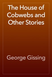 The House of Cobwebs and Other Stories - George Gissing