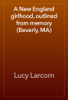 A New England girlhood, outlined from memory (Beverly, MA) - Lucy Larcom
