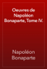 Oeuvres de Napoléon Bonaparte, Tome IV. - Napoléon Bonaparte