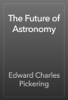 The Future of Astronomy - Edward Charles Pickering