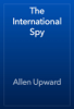 The International Spy - Allen Upward
