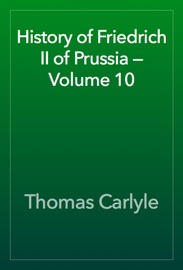 History of Friedrich II of Prussia — Volume 10 - Thomas Carlyle