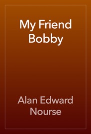 My Friend Bobby - Alan Edward Nourse