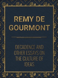 Decadence and Other Essays on the Culture of Ideas - Remy de Gourmont