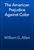 The American Prejudice Against Color - William G. Allen