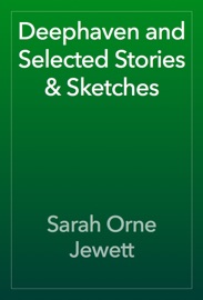 Deephaven and Selected Stories & Sketches - Sarah Orne Jewett