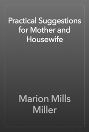 Practical Suggestions for Mother and Housewife - Marion Mills Miller
