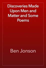 Discoveries Made Upon Men and Matter and Some Poems - Ben Jonson