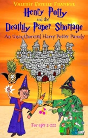 Henry Potty and the Deathly Paper Shortage: The Unauthorized Harry Potter Parody - Valerie Estelle Frankel