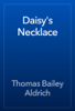 Daisy's Necklace - Thomas Bailey Aldrich