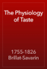 The Physiology of Taste - 1755-1826 Brillat-Savarin