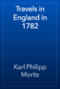 Travels in England in 1782 - Karl Philipp Moritz