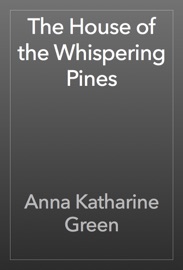 The House of the Whispering Pines - Anna Katharine Green