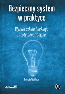 Bezpieczny system w praktyce. Wyższa szkoła hackingu i testy penetracyjne by Georgia Weidman