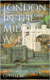 London in the Middle Ages - William Benham & Charles Welch