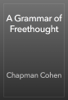 A Grammar of Freethought - Chapman Cohen