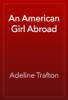 An American Girl Abroad - Adeline Trafton