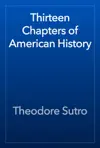 Thirteen Chapters of American History by Theodore Sutro Book Summary, Reviews and Downlod