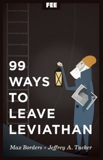 99 Ways to Leave Leviathan by Max Borders & Jeffrey A. Tucker